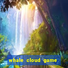 whale cloud game site oficial